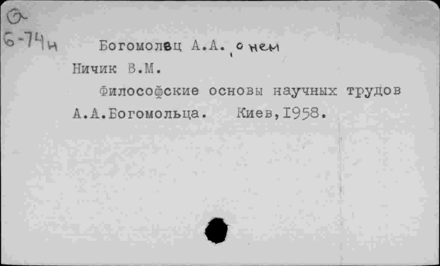 ﻿о
	Богомолец А.А. о нем Ничик В.М. Философские основы научных трудов А.А.Богомольца. Киев,1958.